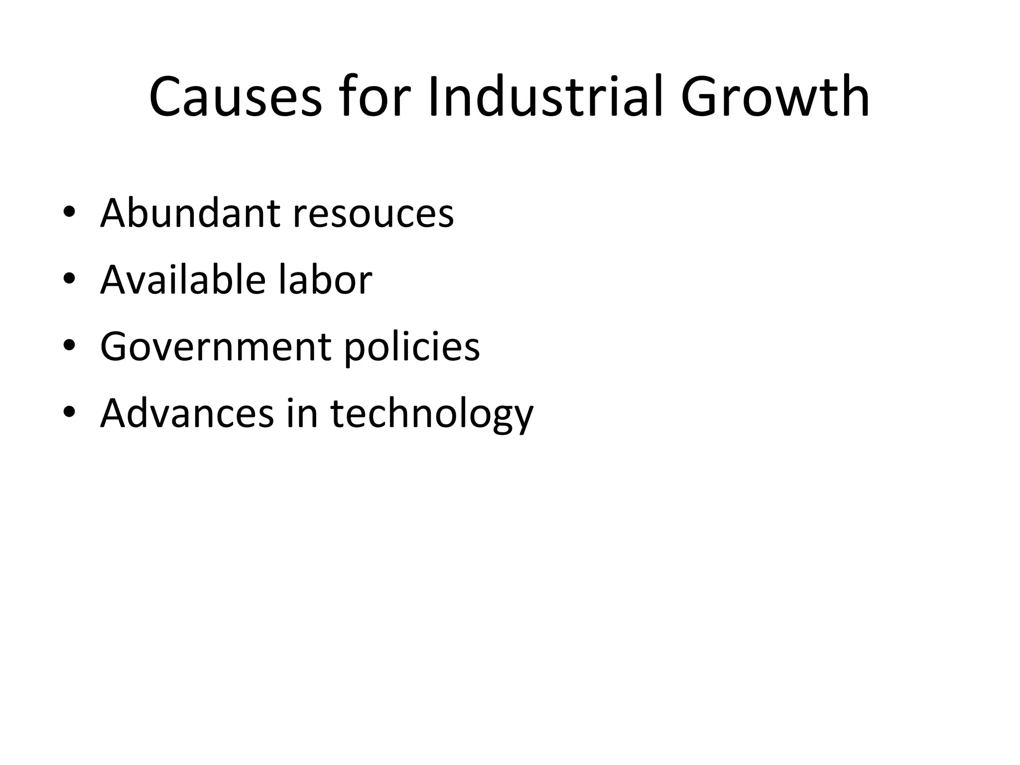 Causes for Industrial Growth Abundant resouces Available labor Government policies Advances in technology