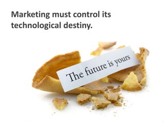 Marketing must control its technological destiny.<br />