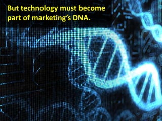 But technology must become part of marketing’s DNA.<br />