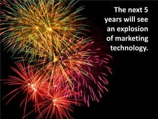 The next 5 years will see an explosion of marketing technology.<br />