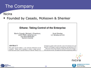 The Company
Nicira
 Founded by Casado, McKeown & Shenker




                       24
 