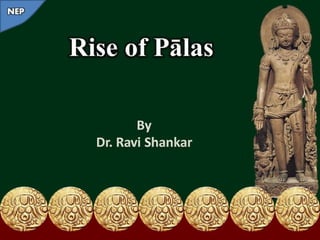 History of Pala Dynasty, Rise of Pal NEP.pptx