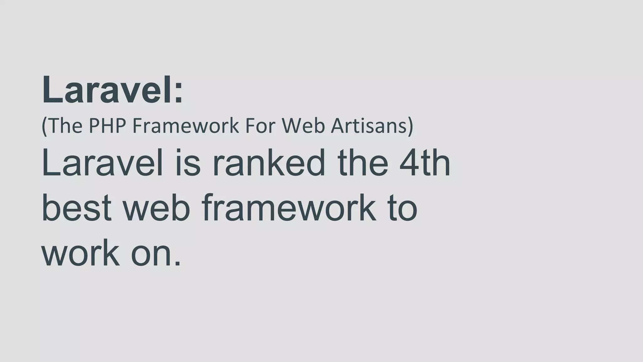 Laravel:
(The PHP Framework For Web Artisans)
Laravel is ranked the 4th
best web framework to
work on.
 