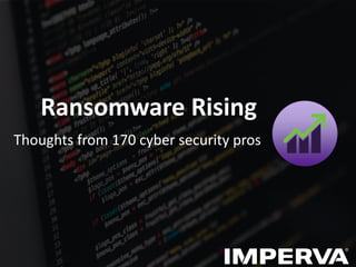 Ransomware Rising
Thoughts from 170 cyber security pros
 