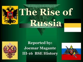 The Rise of
  Russia
   Reported by:
 Joemar Magante
III-16 BSE History
 