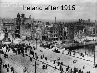 Ireland after 1916
Ireland after 1916
 