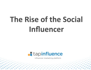 The	
  Rise	
  of	
  the	
  Social	
  
Inﬂuencer	
  
 