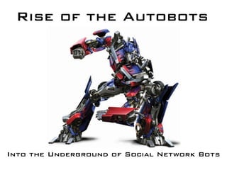 Rise of the Autobots




Into the Underground of Social Network Bots
 
