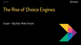 8 March 2014

1

The Rise of Choice Engines
Crayon – Big Data. Made Simple.

 