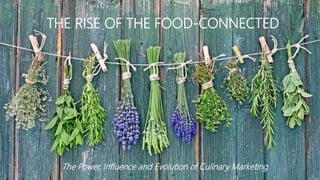 The Power, Influence and Evolution of Culinary Marketing
THE RISE OF THE FOOD-CONNECTED
 