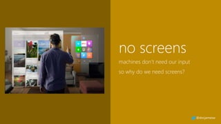 no screens
machines don’t need our input
so why do we need screens?
@docjamesw
 