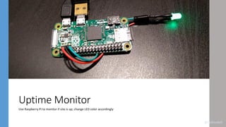 Uptime Monitor
Use Raspberry Pi to monitor if site is up; change LED color accordingly
@colinodell
 
