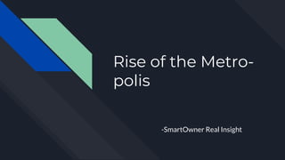 Rise of the Metro-
polis
-SmartOwner Real Insight
 