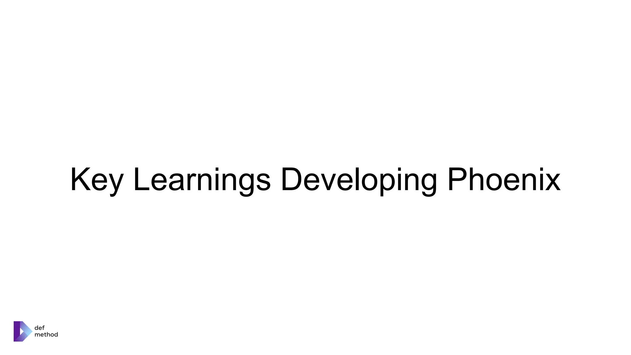 Key Learnings Developing Phoenix
 
