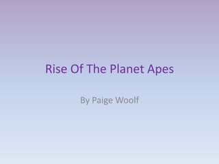 Rise Of The Planet Apes

      By Paige Woolf
 