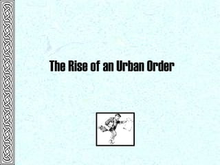 The Rise of an Urban Order 