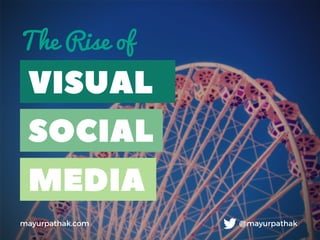 VISUAL
SOCIAL
MEDIA
The Rise of
@mayurpathakmayurpathak.com
 