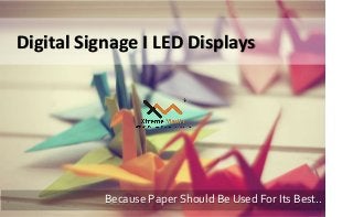 Digital Signage I LED Displays
Because Paper Should Be Used For Its Best..
 