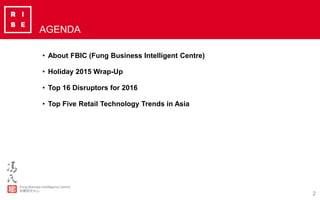 2
AGENDA
• About FBIC (Fung Business Intelligent Centre)
• Holiday 2015 Wrap-Up
• Top 16 Disruptors for 2016
• Top Five Re...