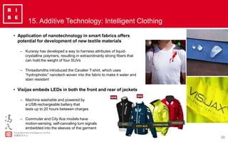 38
15. Additive Technology: Intelligent Clothing
• Application of nanotechnology in smart fabrics offers
potential for dev...