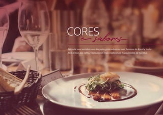 CORESe sabores
Estimule seus sentidos num dos polos gastronômicos mais famosos do Brasil e tenha
fácil acesso aos cafés e restaurantes mais tradicionais e requintados de Curitiba.
 