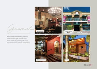 Restaurante La Linda Madero
Família FarinhaNew York Café
Restaurantes renomados, padarias
tradicionais e cafés conceituados
fazem parte da vizinhança do novo
empreendimento da Swell Construtora.
Gourmet
 