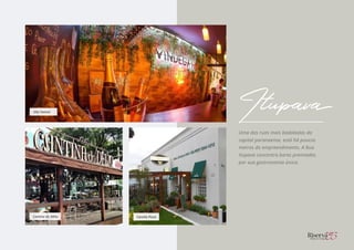 Cantina do Délio
Vila Yamon
Carolla Pizza
Uma das ruas mais badaladas da
capital paranaense, está há poucos
metros do empreendimento. A Rua
Itupava concentra bares premiadas
por sua gastronomia única.
Itupava
 