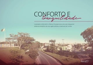 Localizado no Alto da XV, o Riserva 35 proporciona uma vista inesquecível
aliada aos benefícios de uma região arbórea e tradicional de Curitiba
CONFORTO Etranquilidade
 