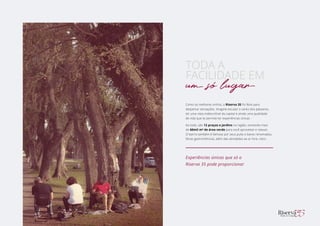 Experiências únicas que só o
Riserva 35 pode proporcionar
TODA A
FACILIDADE EM
Como os melhores vinhos, o Riserva 35 foi feito para
despertar sensações. Imagine escutar o canto dos pássaros,
ter uma vista indescritível da capital e ainda uma qualidade 	
de vida que te permite ter experiências únicas.
Ao todo, são 12 praças e jardins na região, somando mais 	
de 60mil m² de área verde para você aproveitar e relaxar. 	
O bairro também é famoso por seus pubs e bares renomados,
feiras gastronômicas, além das atividades ao ar livre, claro.
um só lugar
 