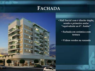 FACHADA

      • Hall Social com é direito duplo,
           sendo o primeiro andar
         “equivalente ao 4º. Andar”

          • Fachada em cerâmica com
                    textura

          • Vidros verdes na varanda
 