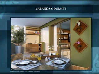 VARANDA GOURMET
                                VARANDA GOURMET




PERSPECTIVA ILUSTRATIVA DA VARANDA GOURMET
 