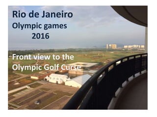 Rio de Janeiro
Olympic games
2016
Rio de Janeiro
Olympic games
2016
Front view to the
Olympic Golf Curse
 