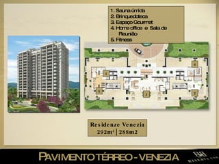 P AVIMENTO TÉRREO - VENEZIA  Residenze Venezia  292m 2  | 288 m2 1. Sauna úmida  2. Brinquedoteca 3. Espaço Gourmet  4. Home office  e  Sala de Reunião 5. Fitness  1 2 3 5 4 
