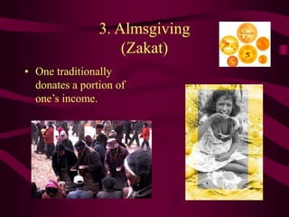 3. Almsgiving
(Zakat)
• One traditionally
donates a portion of
one’s income.
 