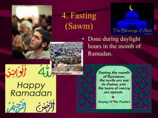 4. Fasting
(Sawm)
• Done during daylight
hours in the month of
Ramadan.
 