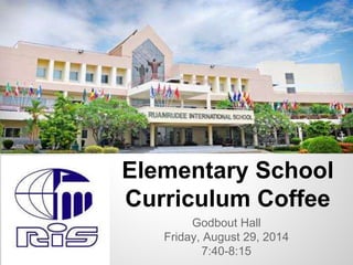Elementary School 
Curriculum Coffee 
Godbout Hall 
Friday, August 29, 2014 
7:40-8:15 
 