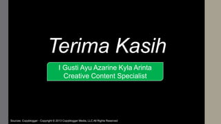 Terima Kasih
Sources: Copyblogger - Copyright © 2013 Copyblogger Media, LLC All Rights Reserved
I Gusti Ayu Azarine Kyla A...