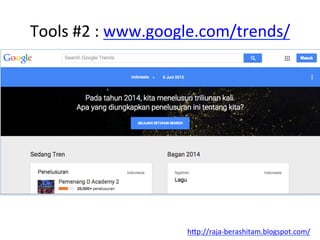 Tools	
 #2	
 :	
 www.google.com/trends/	
 	
 
h"p://raja-­‐berashitam.blogspot.com/	
 	
 
 