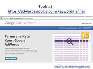 Tools	
 #3	
 :	
 
h"ps://adwords.google.com/KeywordPlanner	
 	
 
h"p://raja-­‐berashitam.blogspot.com/	
 	
 
 