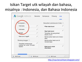 Isikan	
 Target	
 utk	
 wilayah	
 dan	
 bahasa,	
 
misalnya	
 :	
 Indonesia,	
 dan	
 Bahasa	
 Indonesia	
 
h"p://raja-­‐berashitam.blogspot.com/	
 	
 
 
