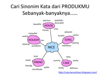 Cari	
 Sinonim	
 Kata	
 dari	
 PRODUKMU	
 
Sebanyak-­‐banyaknya……	
 
h"p://raja-­‐berashitam.blogspot.com/	
 	
 
 