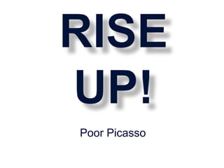 RISE  UP! Poor Picasso 