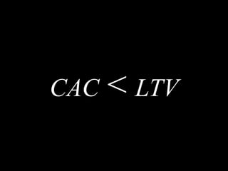 CAC < LTV
 