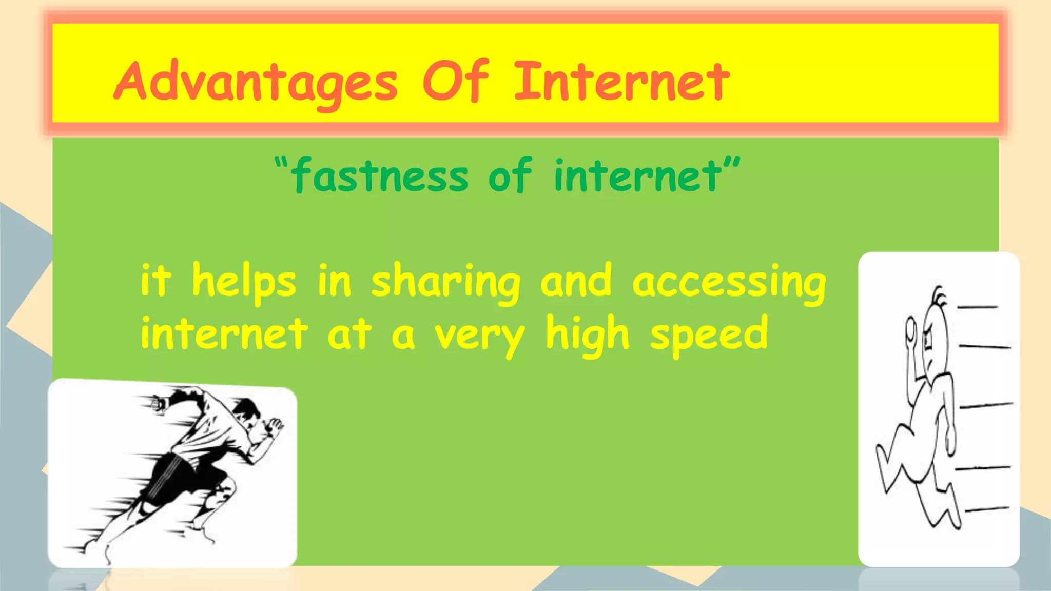 Advantages Of Internet
“fastness of internet”
it helps in sharing and accessing
internet at a very high speed
 