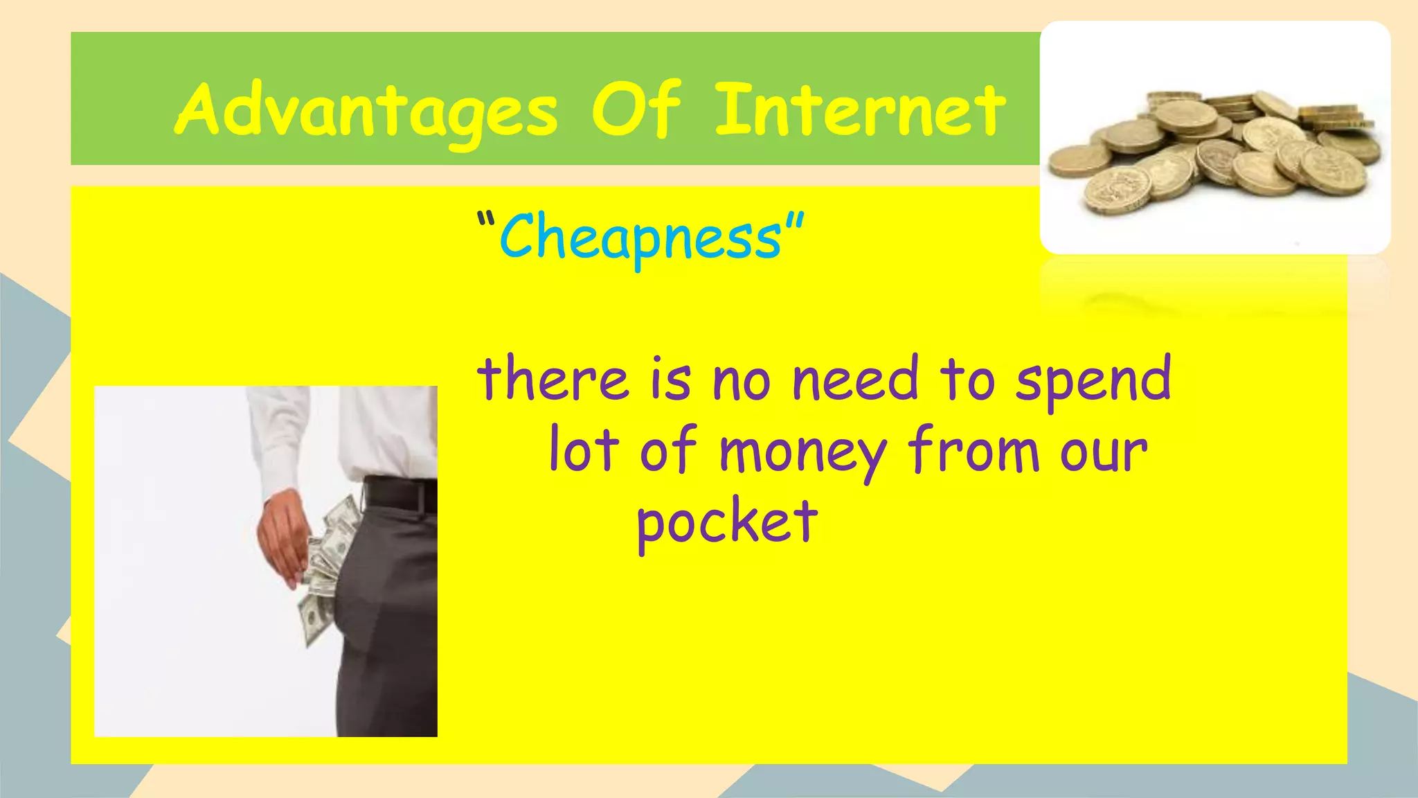 Advantages Of Internet
“Cheapness”
there is no need to spend
lot of money from our
pocket
 