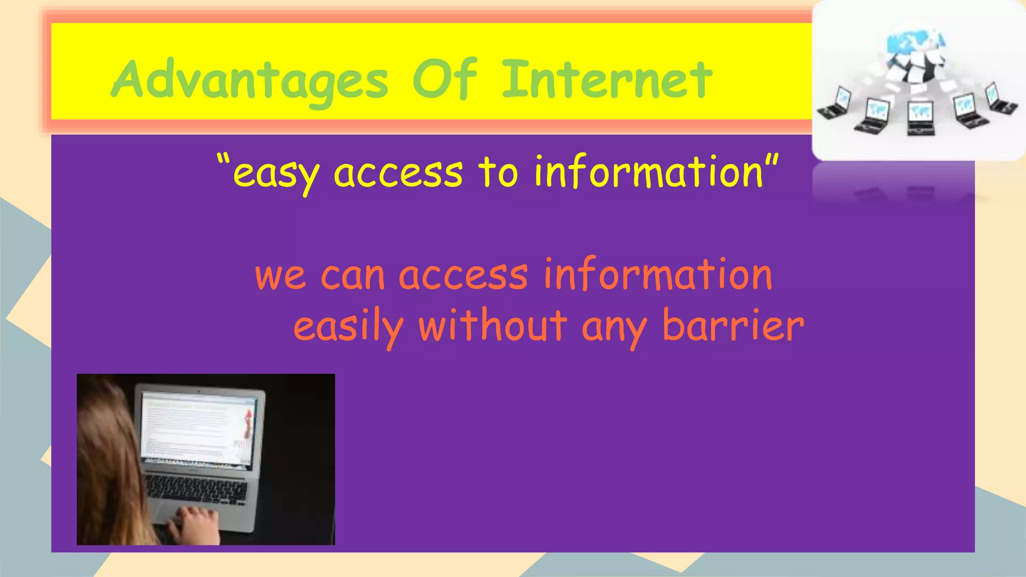 Advantages Of Internet
“easy access to information”
we can access information
easily without any barrier
 