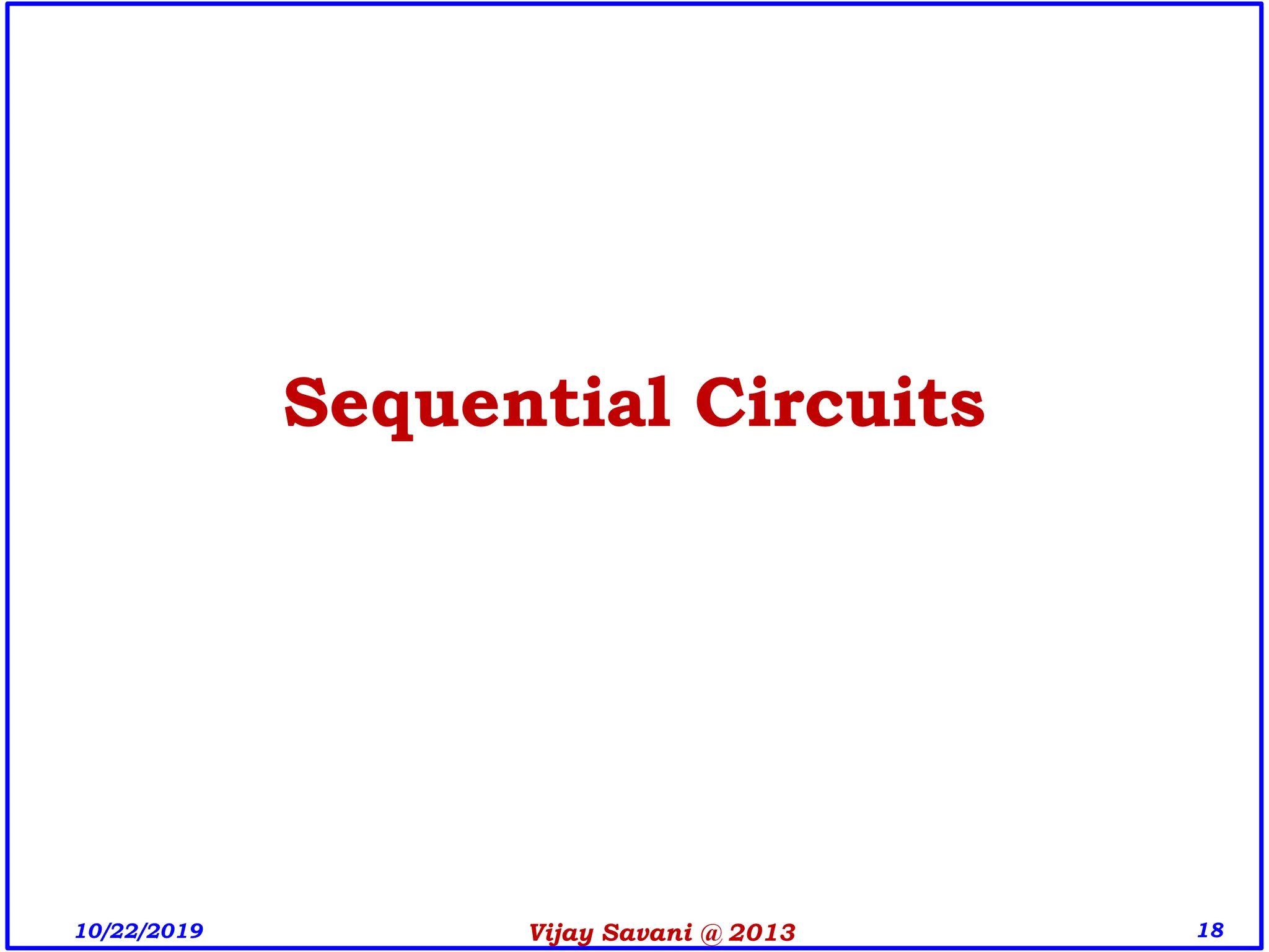 Vijay Savani @ 2013 18
Sequential Circuits
10/22/2019
 