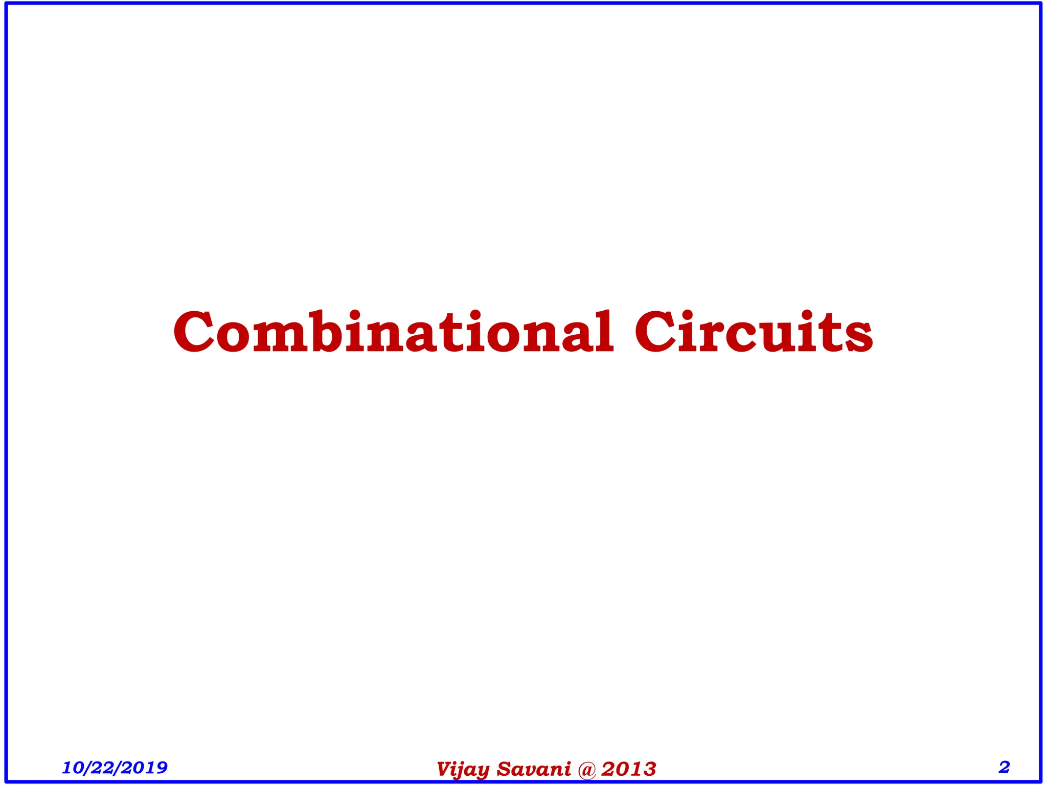 Vijay Savani @ 2013 2
Combinational Circuits
10/22/2019
 