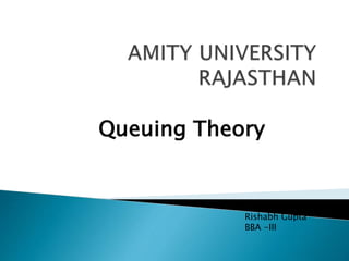 Queuing Theory
Presented by:
Rishabh Gupta
BBA -III
 