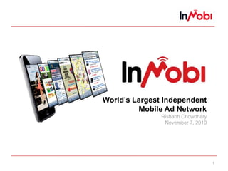 1 World’s Largest IndependentMobile Ad NetworkRishabh ChowdharyNovember 7, 2010 